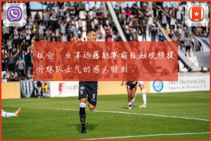 板仓滉分享远藤航赛前鼓励视频提升球队士气的感人时刻