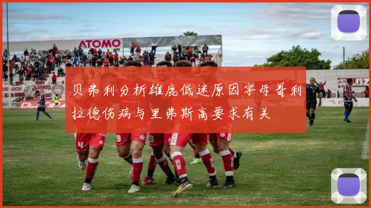 贝弗利分析雄鹿低迷原因字母哥利拉德伤病与里弗斯高要求有关
