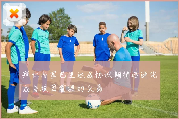 拜仁与塞巴里达成协议期待迅速完成与埃因霍温的交易